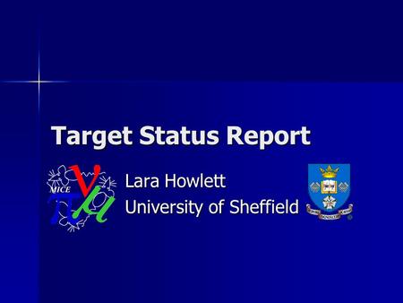 Target Status Report Lara Howlett University of Sheffield.