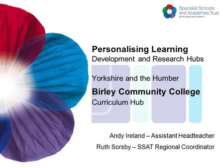 Personalising Learning Development and Research Hubs Yorkshire and the Humber Birley Community College Curriculum Hub Andy Ireland – Assistant Headteacher.