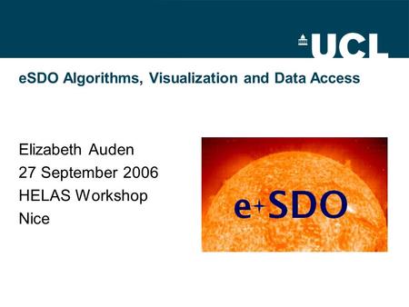 ESDO Algorithms, Visualization and Data Access Elizabeth Auden 27 September 2006 HELAS Workshop Nice.