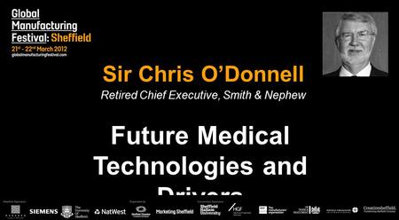 Sir Chris O’Donnell Retired Chief Executive, Smith & Nephew Future Medical Technologies and Drivers.