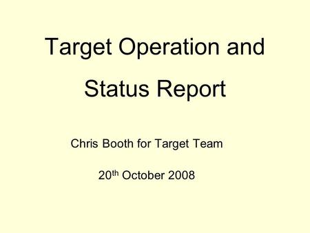 Target Operation and Status Report Chris Booth for Target Team 20 th October 2008.