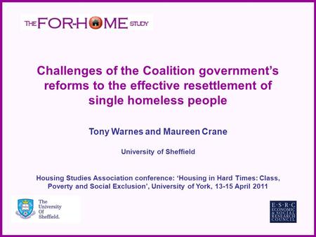 Challenges of the Coalition government’s reforms to the effective resettlement of single homeless people Tony Warnes and Maureen Crane University of Sheffield.
