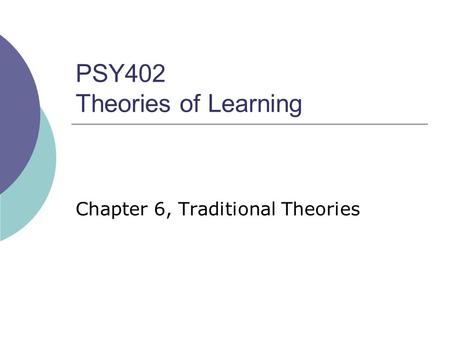 PSY402 Theories of Learning Chapter 6, Traditional Theories.