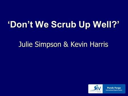‘Don’t We Scrub Up Well?’ Julie Simpson & Kevin Harris.