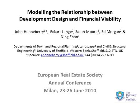 Modelling the Relationship between Development Design and Financial Viability John Henneberry 1 *, Eckart Lange 2, Sarah Moore 3, Ed Morgan 2 & Ning Zhao.