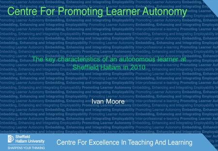 The key characteristics of an autonomous learner at Sheffield Hallam in 2010 Ivan Moore.