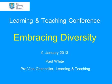 Learning & Teaching Conference Embracing Diversity 9 January 2013 Paul White Pro Vice-Chancellor, Learning & Teaching.
