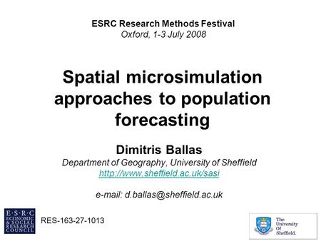 Spatial microsimulation approaches to population forecasting Dimitris Ballas Department of Geography, University of Sheffield