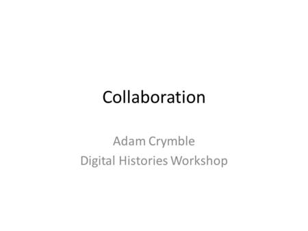 Collaboration Adam Crymble Digital Histories Workshop.