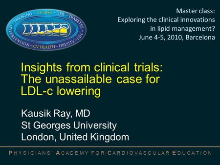 P H Y S I C I A N S ’ A C A D E M Y F O R C A R D I O V A S C U L A R E D U C A T I O N Insights from clinical trials: The unassailable case for LDL-c.
