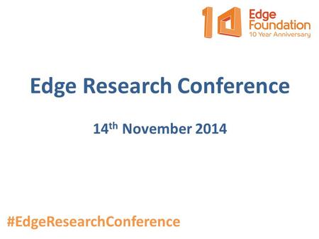 Edge Research Conference 14 th November 2014 #EdgeResearchConference.