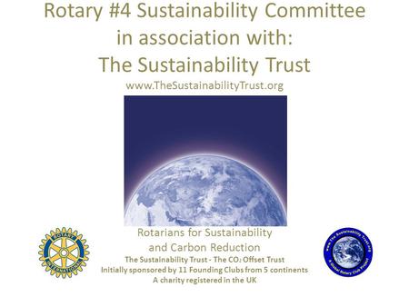 Rotary #4 Sustainability Committee in association with: The Sustainability Trust www.TheSustainabilityTrust.org Rotarians for Sustainability and Carbon.