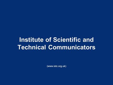 Institute of Scientific and Technical Communicators (www.istc.org.uk)