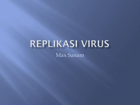 Max Sanam.  Understand stages in animal virus replication  Compare and contrast the multiplication cycle of DNA and RNA-containing animal viruses 