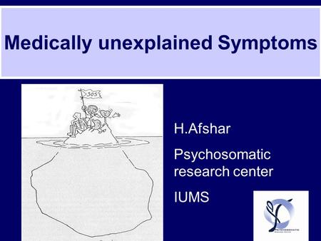 Medically unexplained symptoms 1 (MUS, Somatoform Disorders) Medically unexplained Symptoms H.Afshar Psychosomatic research center IUMS.