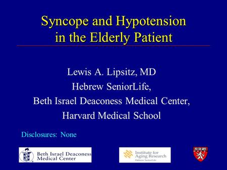 Syncope and Hypotension in the Elderly Patient Lewis A. Lipsitz, MD Hebrew SeniorLife, Beth Israel Deaconess Medical Center, Harvard Medical School Disclosures: