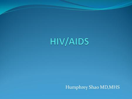 HIV/AIDS Humphrey Shao MD,MHS.