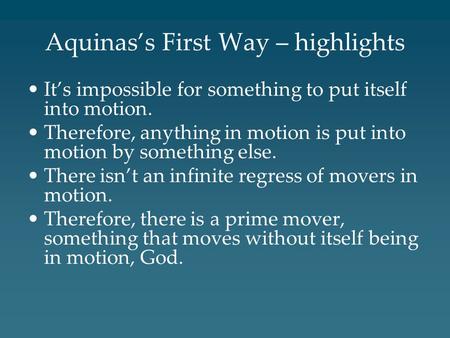 Aquinas’s First Way – highlights It’s impossible for something to put itself into motion. Therefore, anything in motion is put into motion by something.