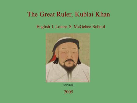 The Great Ruler, Kublai Khan English I, Louise S. McGehee School 2005 (Dowling)