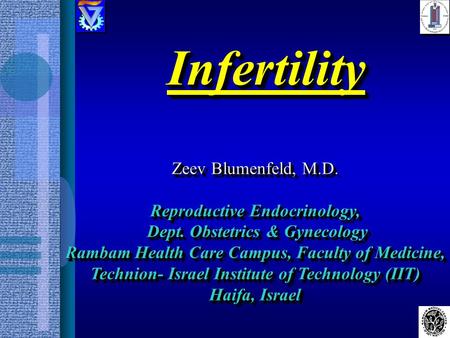 InfertilityInfertility Zeev Blumenfeld, M.D. Reproductive Endocrinology, Dept. Obstetrics & Gynecology Dept. Obstetrics & Gynecology Rambam Health Care.