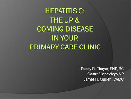 Penny R. Thayer, FNP, BC Gastro/Hepatology NP James H. Quillen, VAMC.