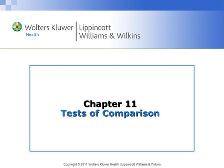 Copyright © 2011 Wolters Kluwer Health | Lippincott Williams & Wilkins Chapter 11 Tests of Comparison.