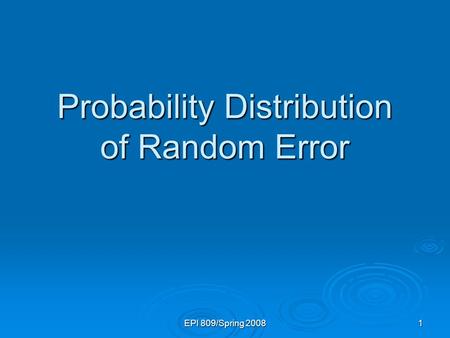 EPI 809/Spring 2008 1 Probability Distribution of Random Error.
