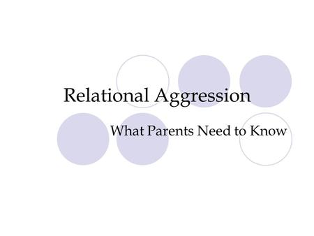Relational Aggression What Parents Need to Know. Objectives What is relational aggression? What are the effects/warning signs of relational aggression?