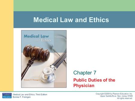 Medical Law and Ethics, Third Edition Bonnie F. Fremgen Copyright ©2009 by Pearson Education, Inc. Upper Saddle River, New Jersey 07458 All rights reserved.
