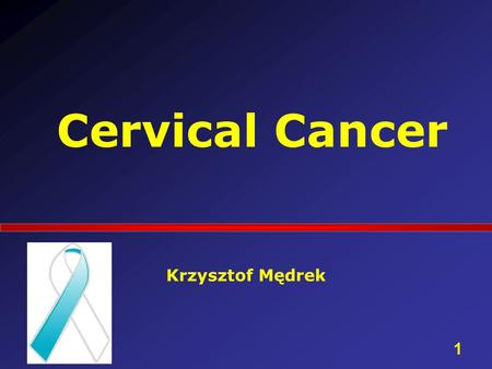 Cervical Cancer Krzysztof Mędrek 1. Epidemiology - Poland  3500 new cases of cervical cancer/year  1800 deaths/year  5 deaths each day ! 2.