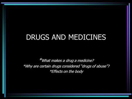 DRUGS AND MEDICINES *What makes a drug a medicine?