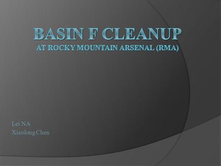 Lei NA Xiaolong Chen. Historical Background  In 1956, Basin F was constructed by the Army in the northeast section of RMA in Colorado.  It was designed.