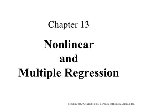 Copyright (c) 2004 Brooks/Cole, a division of Thomson Learning, Inc. Chapter 13 Nonlinear and Multiple Regression.