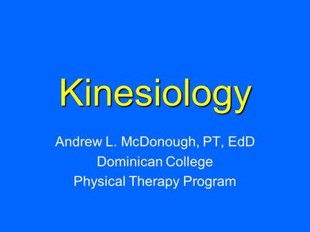 Kinesiology Andrew L. McDonough, PT, EdD Dominican College