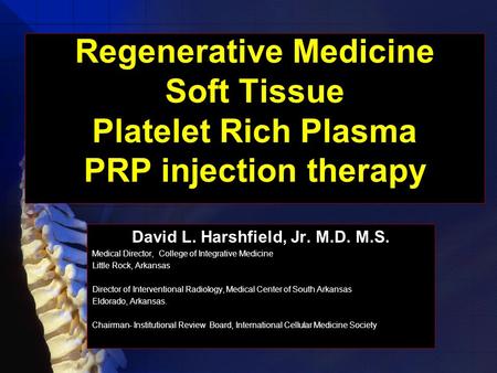 Regenerative Medicine Soft Tissue Platelet Rich Plasma PRP injection therapy David L. Harshfield, Jr. M.D. M.S. Medical Director, College of Integrative.