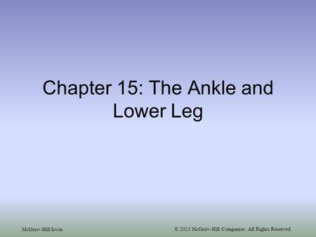 McGraw-Hill/Irwin © 2013 McGraw-Hill Companies. All Rights Reserved. Chapter 15: The Ankle and Lower Leg.