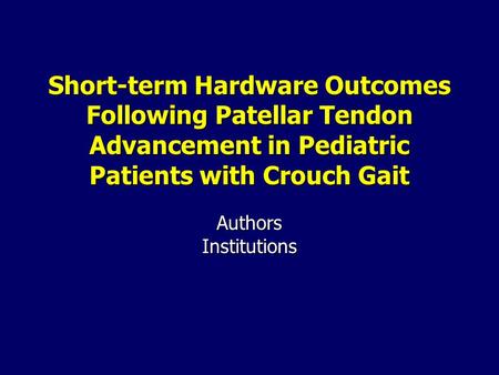 Short-term Hardware Outcomes Following Patellar Tendon Advancement in Pediatric Patients with Crouch Gait AuthorsInstitutions.