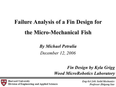Harvard University Division of Engineering and Applied Sciences Eng-Sci 240: Solid Mechanics Professor Zhigang Suo Failure Analysis of a Fin Design for.