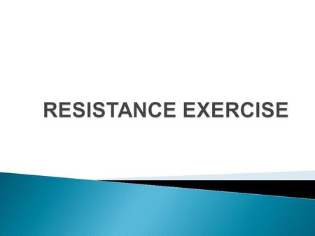  Resistance exercise is active exercise in which muscle contraction is resisted by an outside force. This outside force may be manual or mechanical.