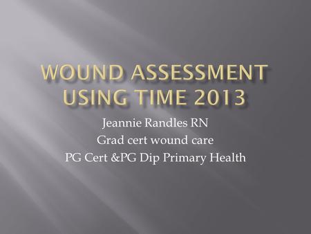 Jeannie Randles RN Grad cert wound care PG Cert &PG Dip Primary Health.