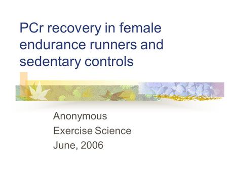 PCr recovery in female endurance runners and sedentary controls Anonymous Exercise Science June, 2006.