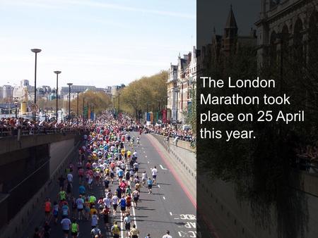 The London Marathon took place on 25 April this year.