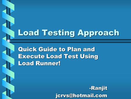 Load Testing Approach Quick Guide to Plan and Execute Load Test Using Load Runner!