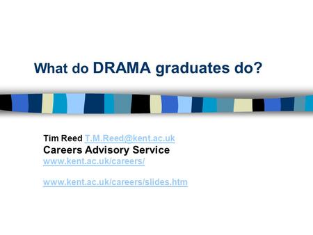 What do DRAMA graduates do? Tim Reed Careers Advisory Service