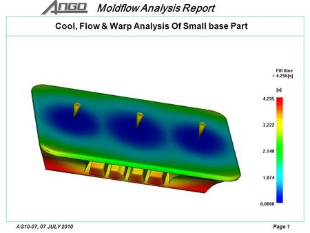 Moldflow Analysis Report Page 1AG10-07, 07 JULY 2010 Cool, Flow & Warp Analysis Of Small base Part.