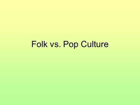 Folk vs. Pop Culture.