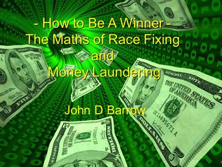 - How to Be A Winner - The Maths of Race Fixing and Money Laundering John D Barrow.