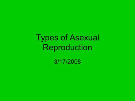 Types of Asexual Reproduction 3/17/2008. Do Now: MeiosisMitosis Forms sex cells (sperm and eggs) ½ the number of chromosomes compared to the parent cell.