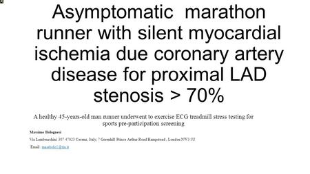Asymptomatic marathon runner with silent myocardial ischemia due coronary artery disease for proximal LAD stenosis > 70% A healthy 45-years-old man runner.