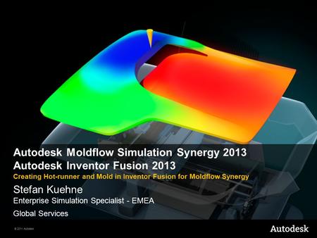 © 2011 Autodesk Autodesk Moldflow Simulation Synergy 2013 Autodesk Inventor Fusion 2013 Creating Hot-runner and Mold in Inventor Fusion for Moldflow Synergy.